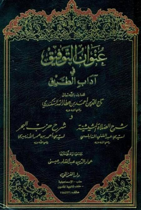 عنوان التوفيق فى آدارب الطريق - تاج الدين أحمد بن عطاء الله السكندري ومعه : شرح الصلاة المشيشية - عبدالغني النابلسي ومعه : شرح حزب البحر - أحمد بن عمر الأزميري